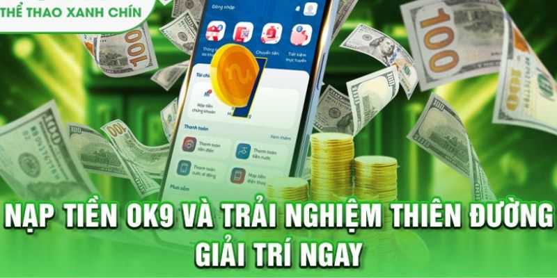 Nạp Tiền OK9 - Trải Nghiệm Cá Cược Cùng Nhiều Quà Tặng