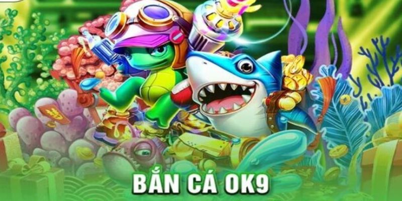 Bắn Cá OK9 - Chinh Phục Đại Dương Và Rinh Thưởng Khủng