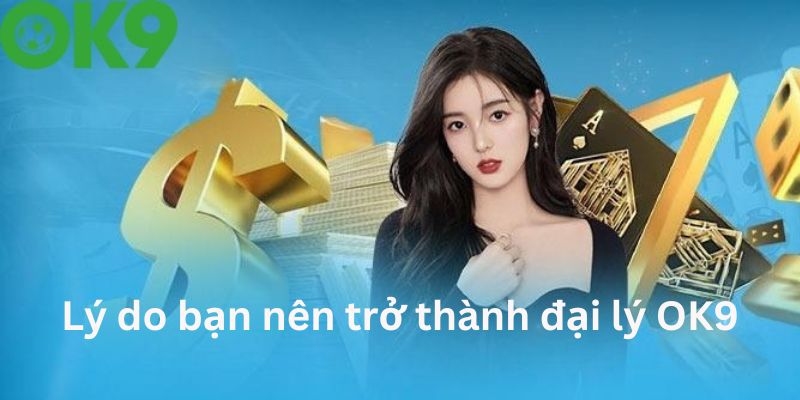 Đại Lý OK9 - Hợp Tác Mở Đại Lý Nhận Hoa Hồng Cực Khủng