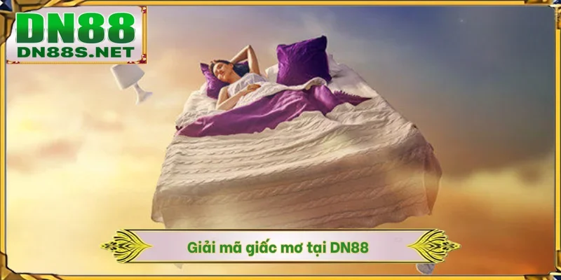 Giải Mã Giấc Mơ - Bí Ẩn Con Số Tài Lộc Thắng 70% Tại DN88
