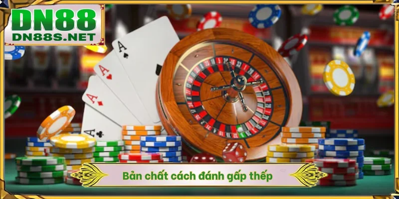 Cách Đánh Gấp Thếp - Chiến Lược Nhân Đôi Lợi Nhuận Ở DN88