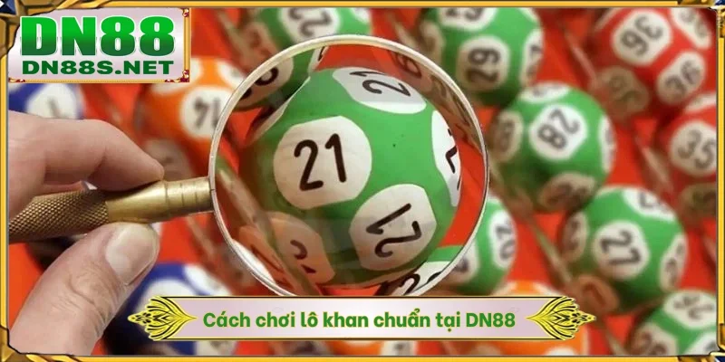 Cách Chơi Lô Khan DN88 - 99% Thắng Lớn Nhờ Số Liệu 100 Ngày