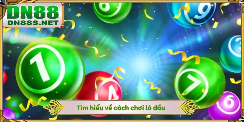 Cách Chơi Lô Đầu - Chiến Thuật Tăng Lợi Nhuận 95% Tại DN88